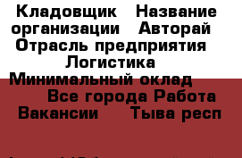 Кладовщик › Название организации ­ Авторай › Отрасль предприятия ­ Логистика › Минимальный оклад ­ 30 000 - Все города Работа » Вакансии   . Тыва респ.